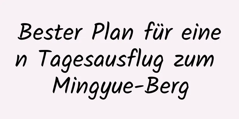 Bester Plan für einen Tagesausflug zum Mingyue-Berg