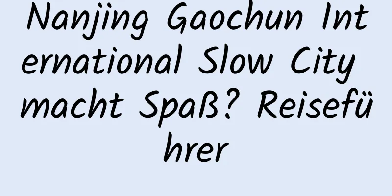 Nanjing Gaochun International Slow City macht Spaß? Reiseführer