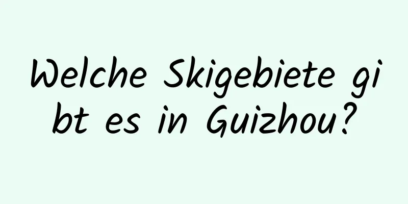 Welche Skigebiete gibt es in Guizhou?
