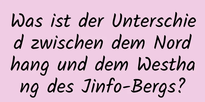 Was ist der Unterschied zwischen dem Nordhang und dem Westhang des Jinfo-Bergs?