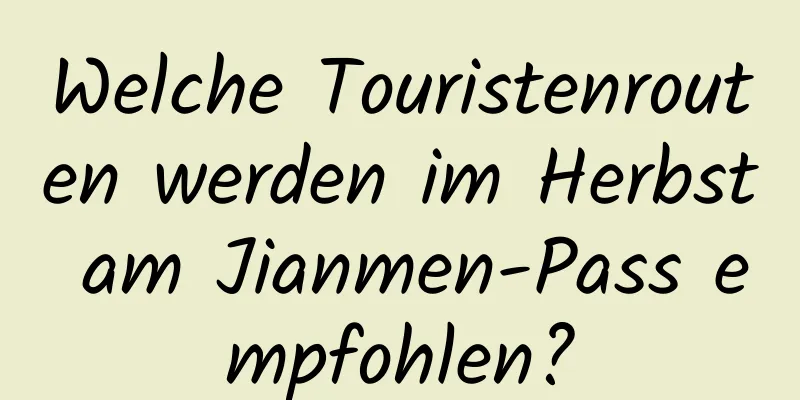 Welche Touristenrouten werden im Herbst am Jianmen-Pass empfohlen?