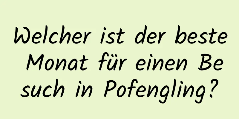 Welcher ist der beste Monat für einen Besuch in Pofengling?