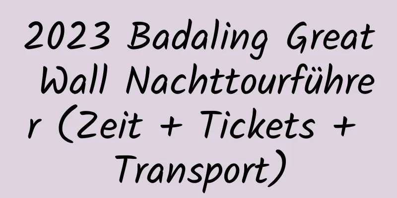 2023 Badaling Great Wall Nachttourführer (Zeit + Tickets + Transport)