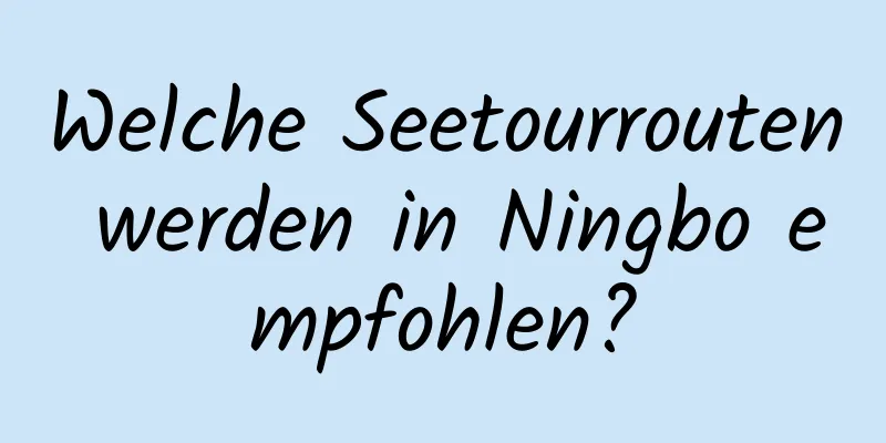 Welche Seetourrouten werden in Ningbo empfohlen?
