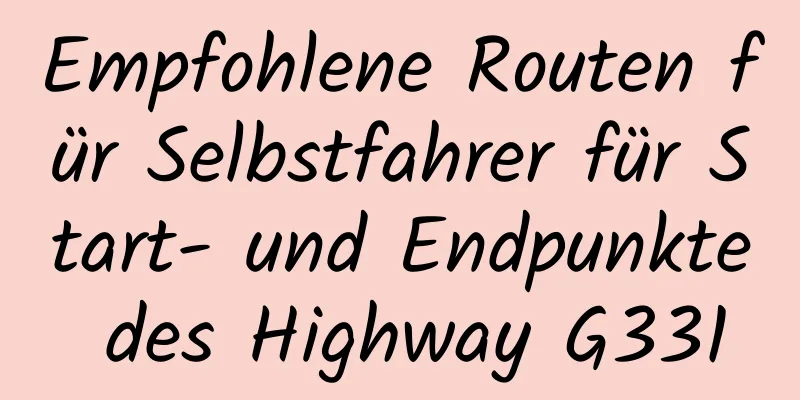 Empfohlene Routen für Selbstfahrer für Start- und Endpunkte des Highway G331