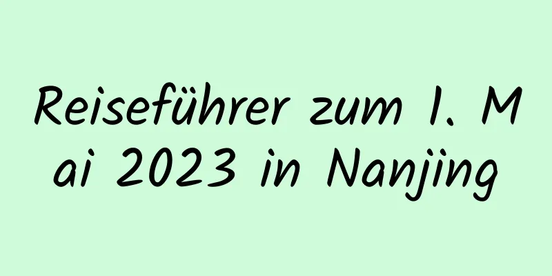 Reiseführer zum 1. Mai 2023 in Nanjing