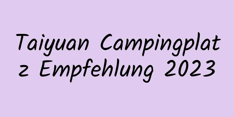 Taiyuan Campingplatz Empfehlung 2023