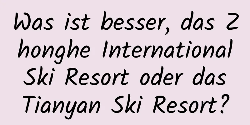 Was ist besser, das Zhonghe International Ski Resort oder das Tianyan Ski Resort?