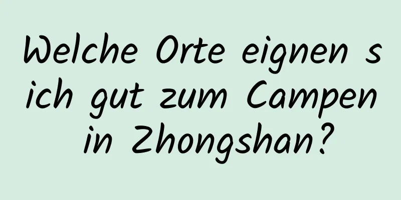 Welche Orte eignen sich gut zum Campen in Zhongshan?