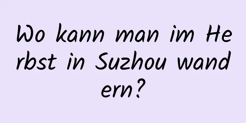 Wo kann man im Herbst in Suzhou wandern?