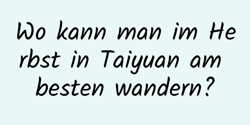 Wo kann man im Herbst in Taiyuan am besten wandern?