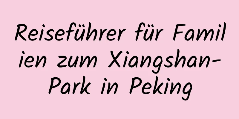 Reiseführer für Familien zum Xiangshan-Park in Peking