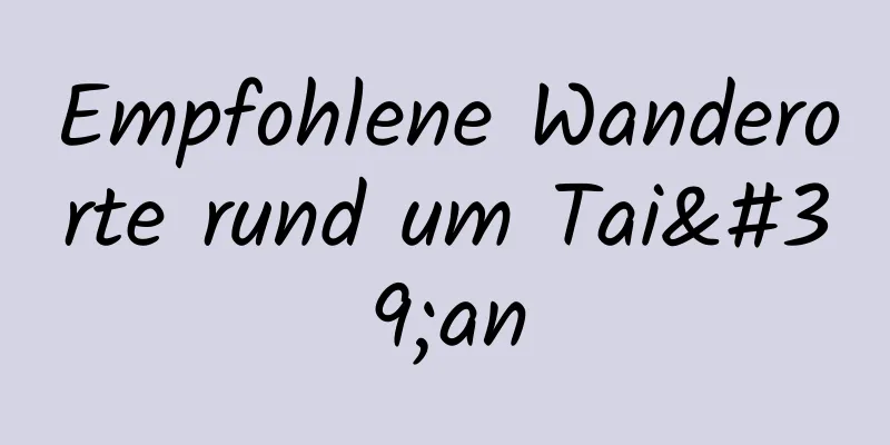 Empfohlene Wanderorte rund um Tai'an