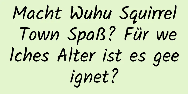 Macht Wuhu Squirrel Town Spaß? Für welches Alter ist es geeignet?