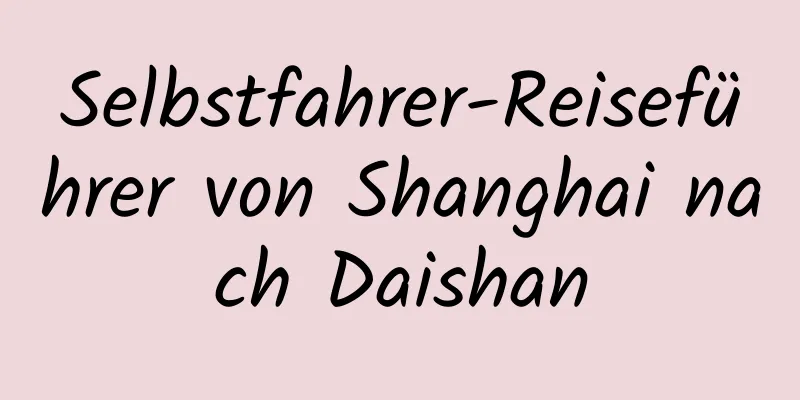 Selbstfahrer-Reiseführer von Shanghai nach Daishan