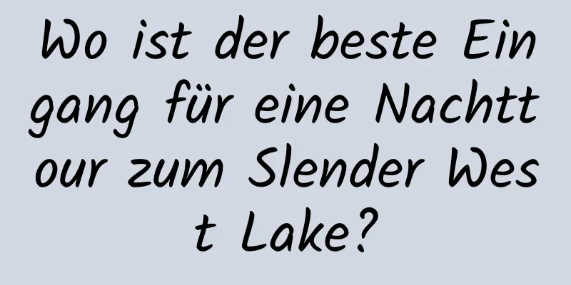 Wo ist der beste Eingang für eine Nachttour zum Slender West Lake?