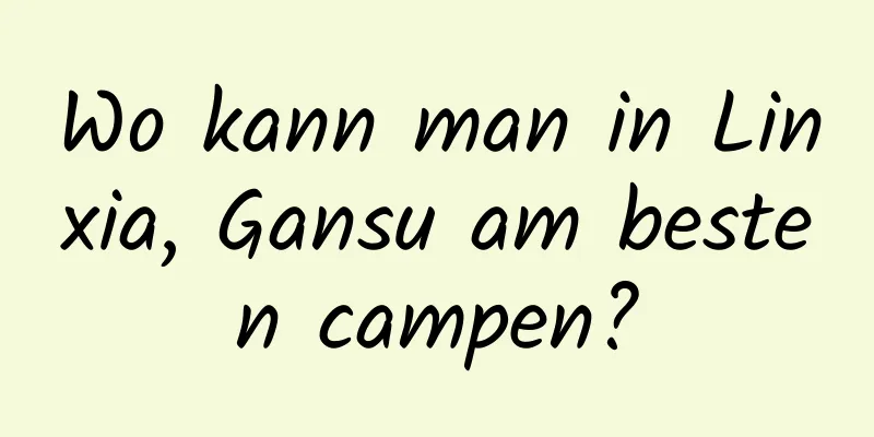 Wo kann man in Linxia, ​​​​Gansu am besten campen?