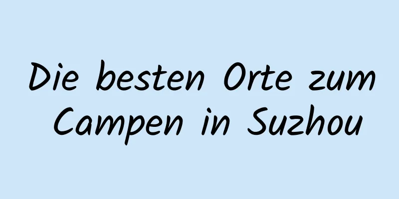 Die besten Orte zum Campen in Suzhou