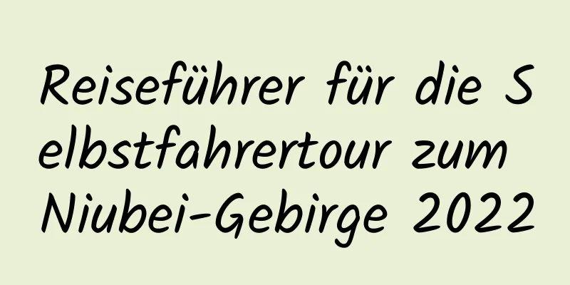 Reiseführer für die Selbstfahrertour zum Niubei-Gebirge 2022