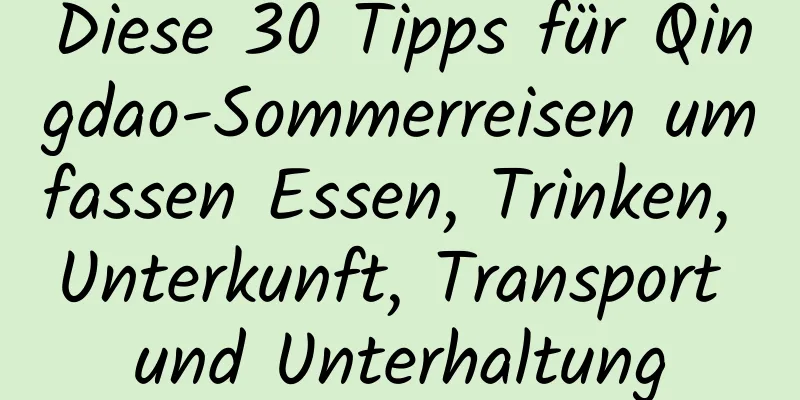 Diese 30 Tipps für Qingdao-Sommerreisen umfassen Essen, Trinken, Unterkunft, Transport und Unterhaltung