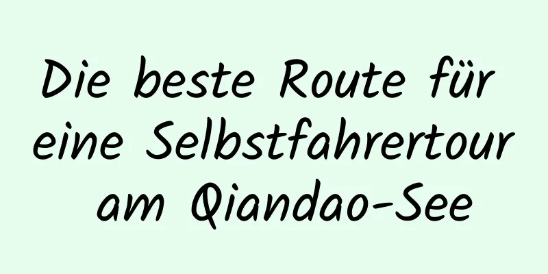 Die beste Route für eine Selbstfahrertour am Qiandao-See