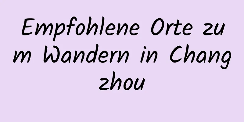 Empfohlene Orte zum Wandern in Changzhou