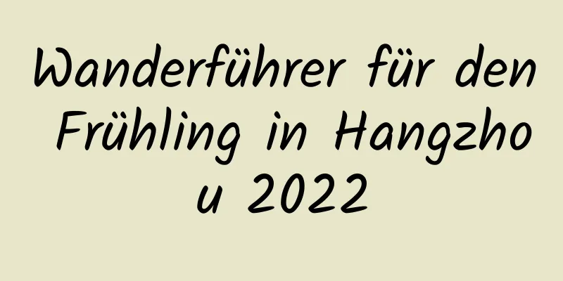 Wanderführer für den Frühling in Hangzhou 2022