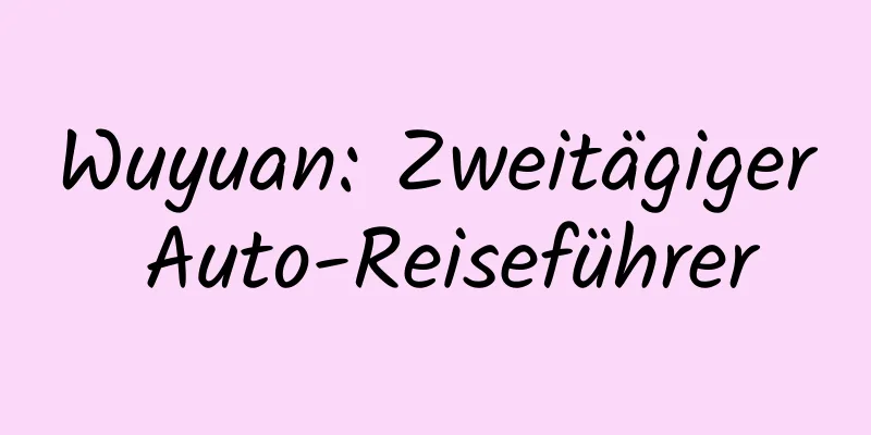 Wuyuan: Zweitägiger Auto-Reiseführer