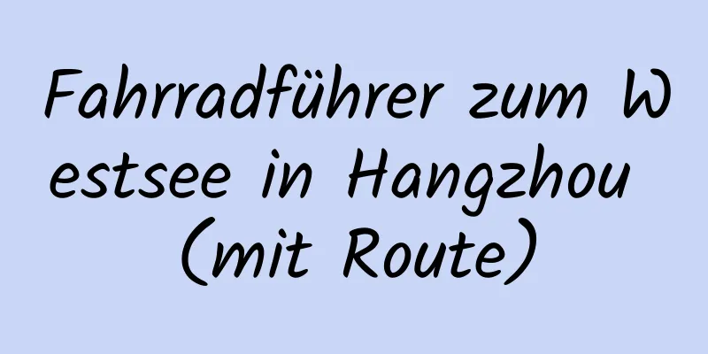 Fahrradführer zum Westsee in Hangzhou (mit Route)