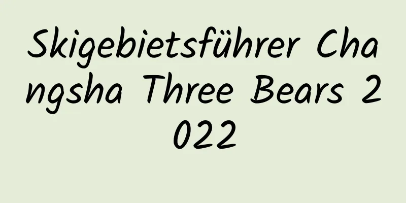 Skigebietsführer Changsha Three Bears 2022