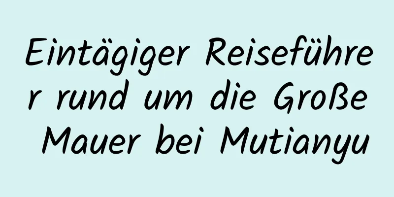 Eintägiger Reiseführer rund um die Große Mauer bei Mutianyu