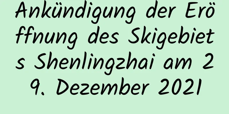Ankündigung der Eröffnung des Skigebiets Shenlingzhai am 29. Dezember 2021