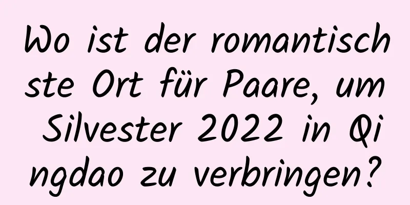 Wo ist der romantischste Ort für Paare, um Silvester 2022 in Qingdao zu verbringen?