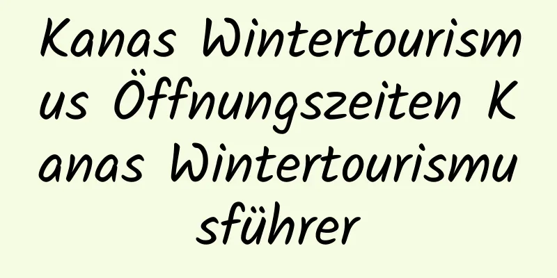 Kanas Wintertourismus Öffnungszeiten Kanas Wintertourismusführer