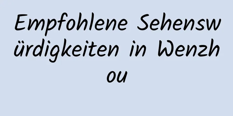 Empfohlene Sehenswürdigkeiten in Wenzhou