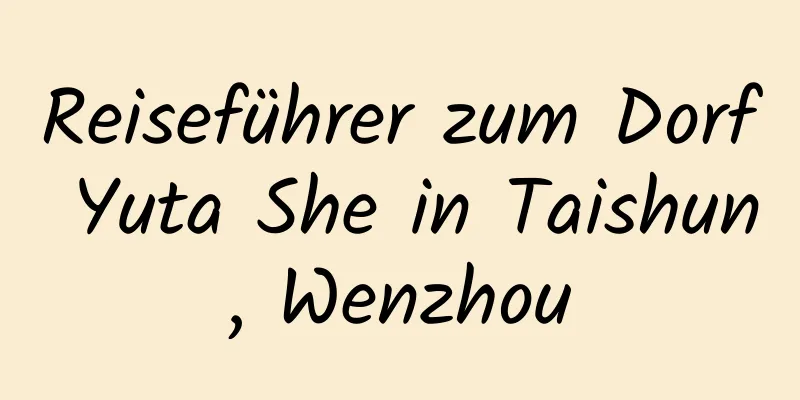 Reiseführer zum Dorf Yuta She in Taishun, Wenzhou