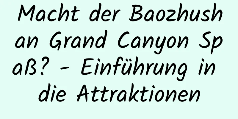 Macht der Baozhushan Grand Canyon Spaß? - Einführung in die Attraktionen