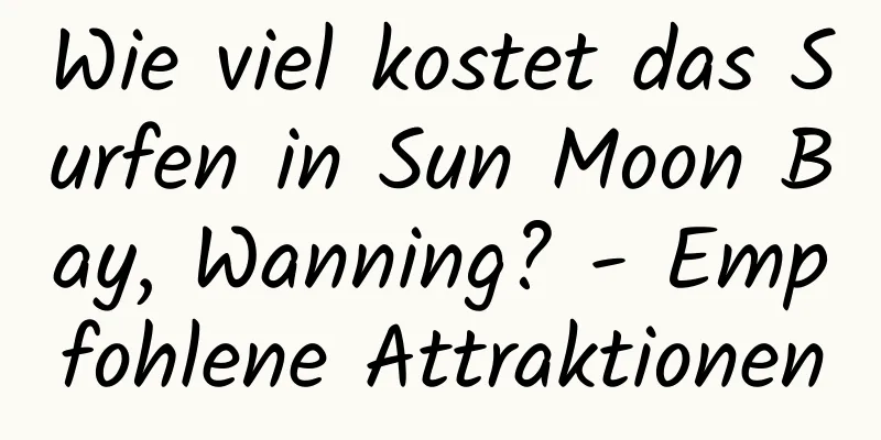 Wie viel kostet das Surfen in Sun Moon Bay, Wanning? - Empfohlene Attraktionen