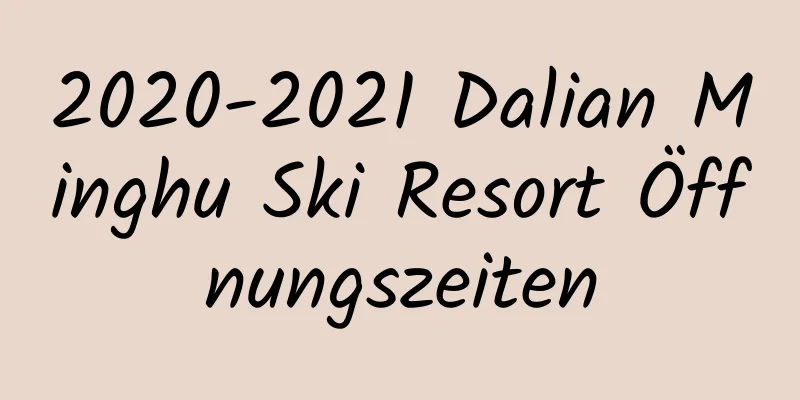 2020-2021 Dalian Minghu Ski Resort Öffnungszeiten
