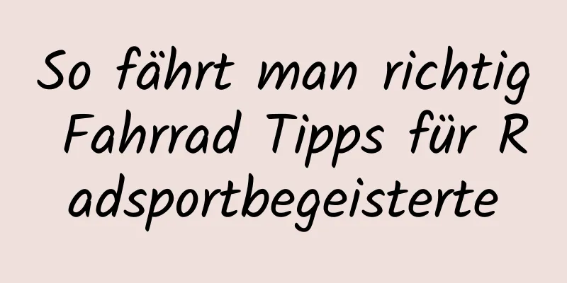 So fährt man richtig Fahrrad Tipps für Radsportbegeisterte