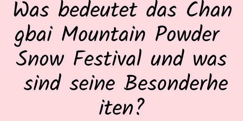 Was bedeutet das Changbai Mountain Powder Snow Festival und was sind seine Besonderheiten?