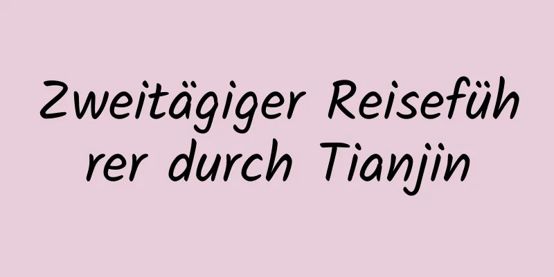 Zweitägiger Reiseführer durch Tianjin