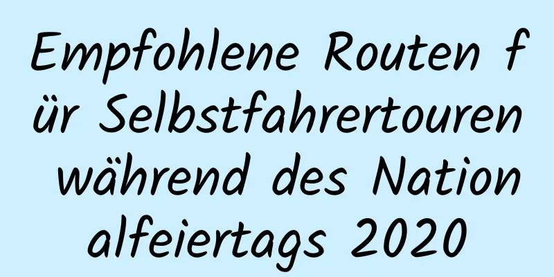 Empfohlene Routen für Selbstfahrertouren während des Nationalfeiertags 2020