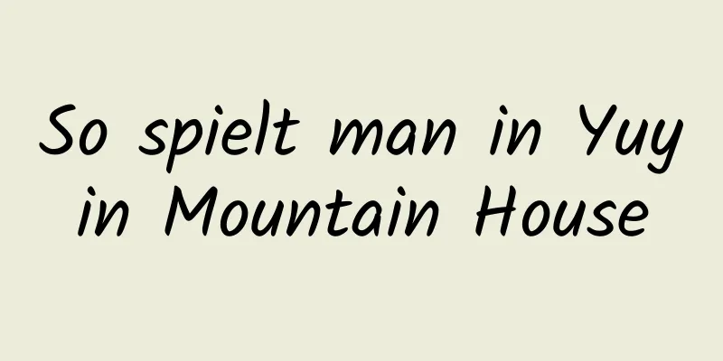 So spielt man in Yuyin Mountain House