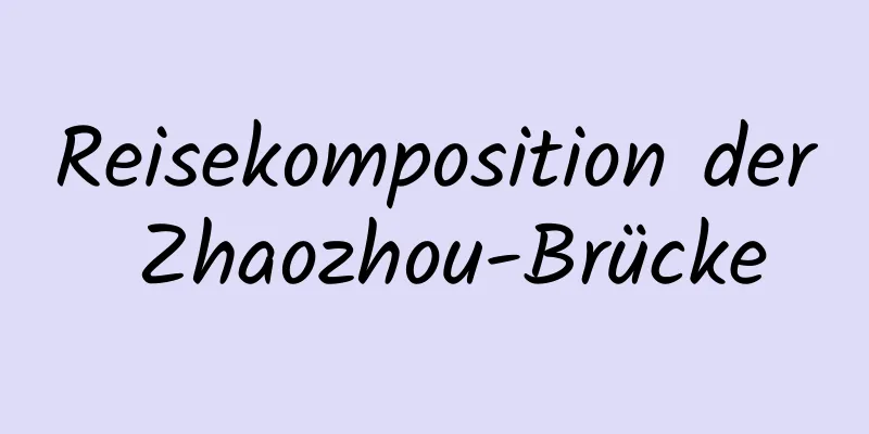 Reisekomposition der Zhaozhou-Brücke