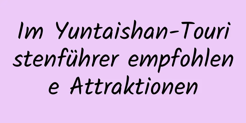 Im Yuntaishan-Touristenführer empfohlene Attraktionen