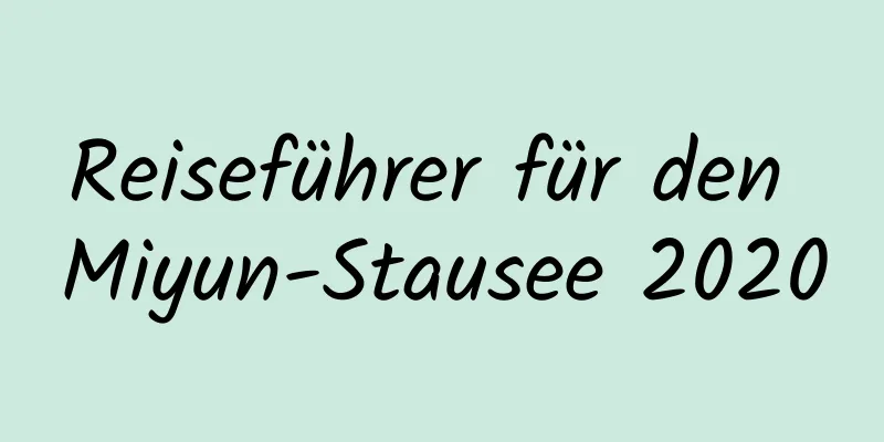 Reiseführer für den Miyun-Stausee 2020
