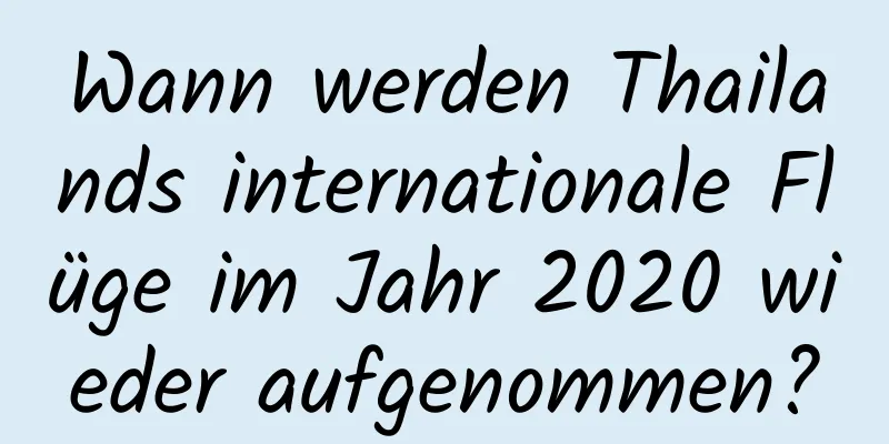 Wann werden Thailands internationale Flüge im Jahr 2020 wieder aufgenommen?