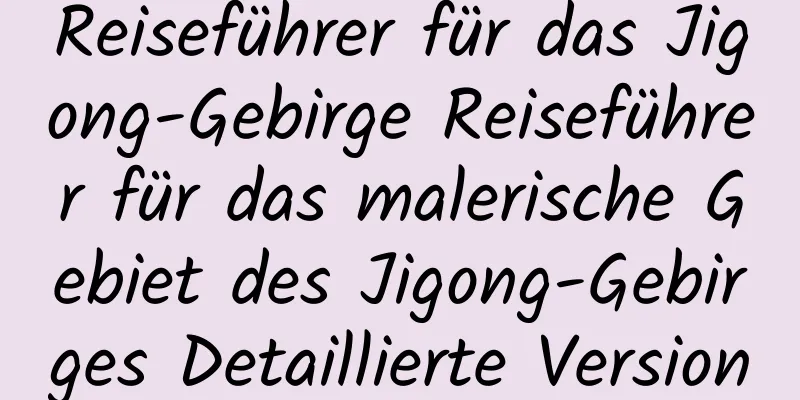Reiseführer für das Jigong-Gebirge Reiseführer für das malerische Gebiet des Jigong-Gebirges Detaillierte Version