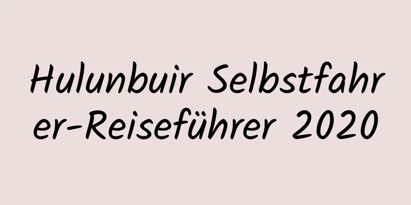 Hulunbuir Selbstfahrer-Reiseführer 2020